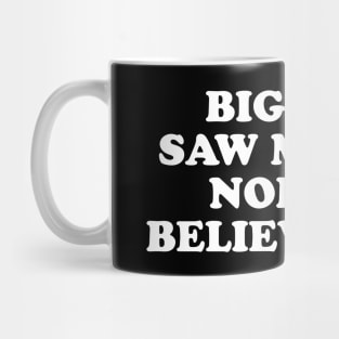 Bigfoot Saw Me But Nobody Believes Him Mug